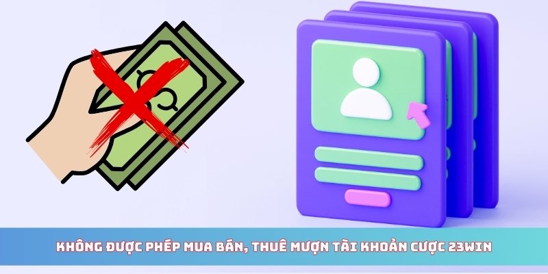 Không được phép mua bán, thuê mượn tài khoản cược 23WIN