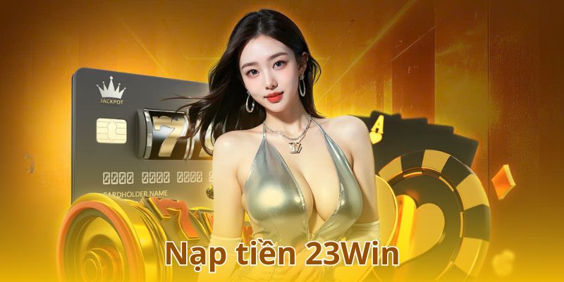 Thao tác nạp tiền 23Win vô cùng nhanh chóng, đơn giản